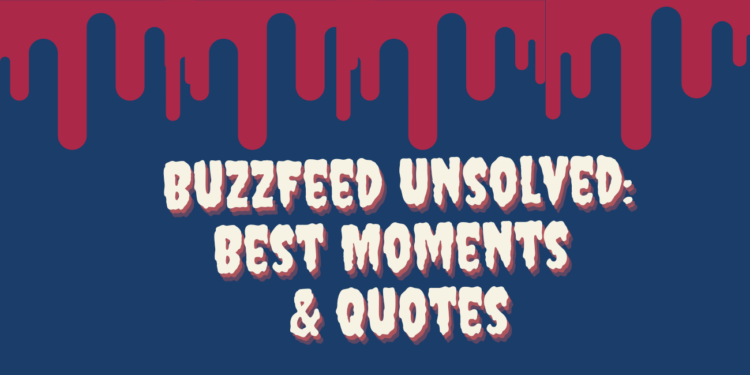 Best BuzzFeed Unsolved Quotes & Funniest Episodes (Videos)